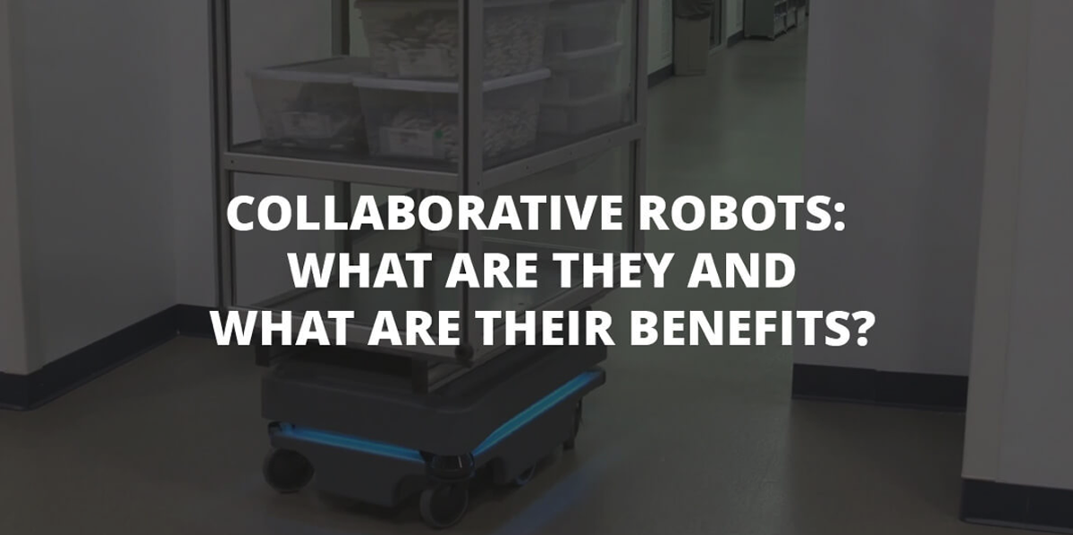 Collaborative Robots: What Are They and What Are Their Benefits?